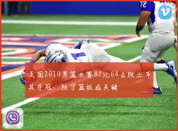 美国2010男篮决赛81比64击败土耳其夺冠，防守篮板成关键