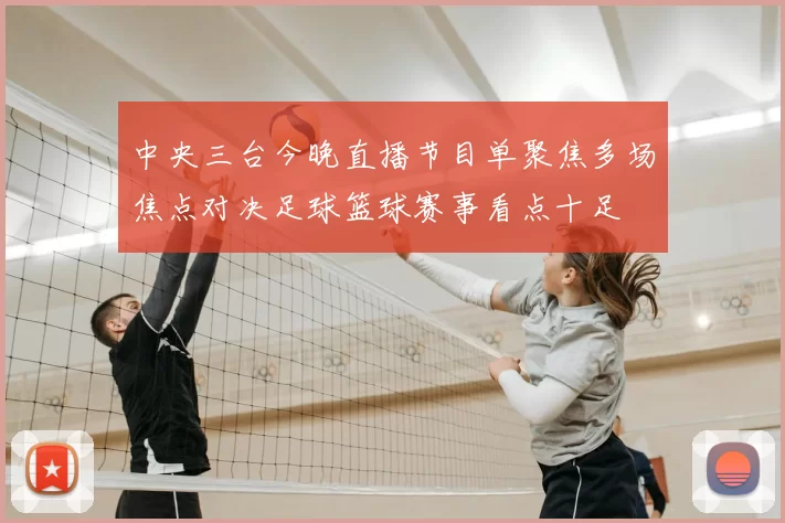 中央三台今晚直播节目单聚焦多场焦点对决足球篮球赛事看点十足