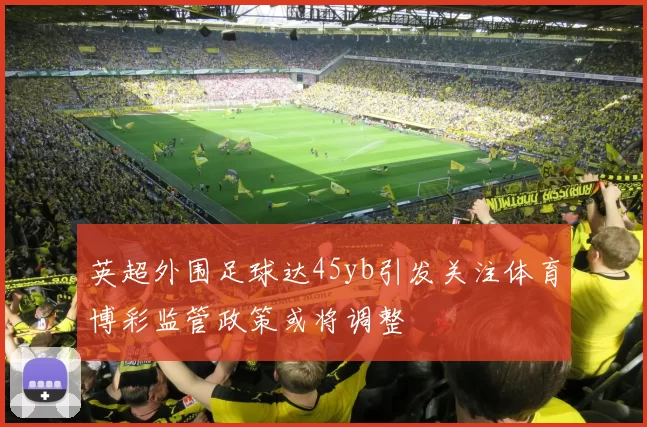 英超外围足球达45yb引发关注体育博彩监管政策或将调整