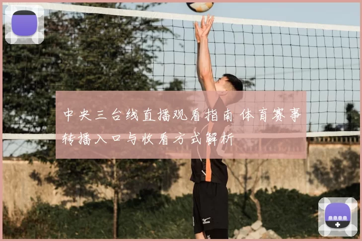 中央三台线直播观看指南 体育赛事转播入口与收看方式解析